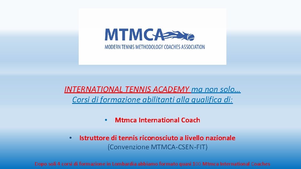 INTERNATIONAL TENNIS ACADEMY ma non solo… Corsi di formazione abilitanti alla qualifica di: •