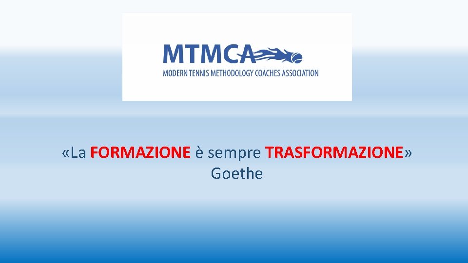  «La FORMAZIONE è sempre TRASFORMAZIONE» Goethe 