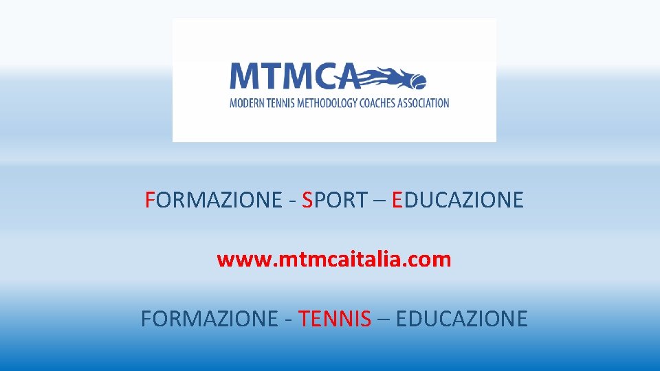 FORMAZIONE - SPORT – EDUCAZIONE www. mtmcaitalia. com FORMAZIONE - TENNIS – EDUCAZIONE 