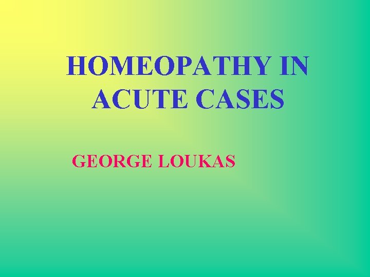 HOMEOPATHY IN ACUTE CASES GEORGE LOUKAS 