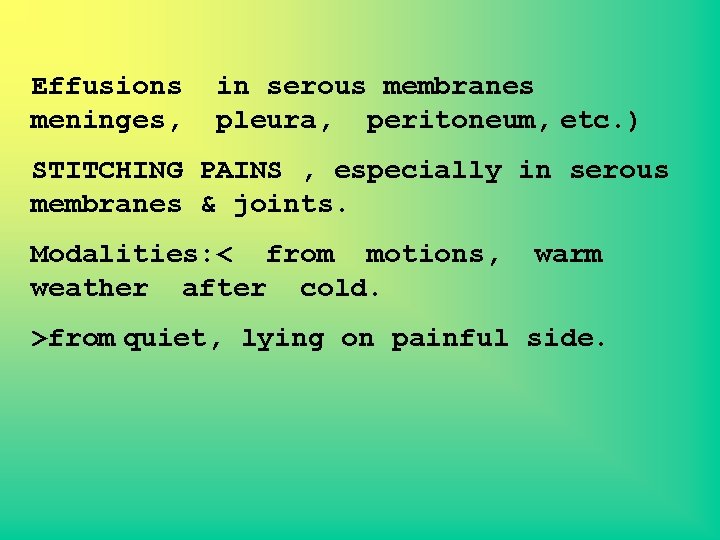 Effusions meninges, in serous membranes pleura, peritoneum, etc. ) STITCHING PAINS , especially in