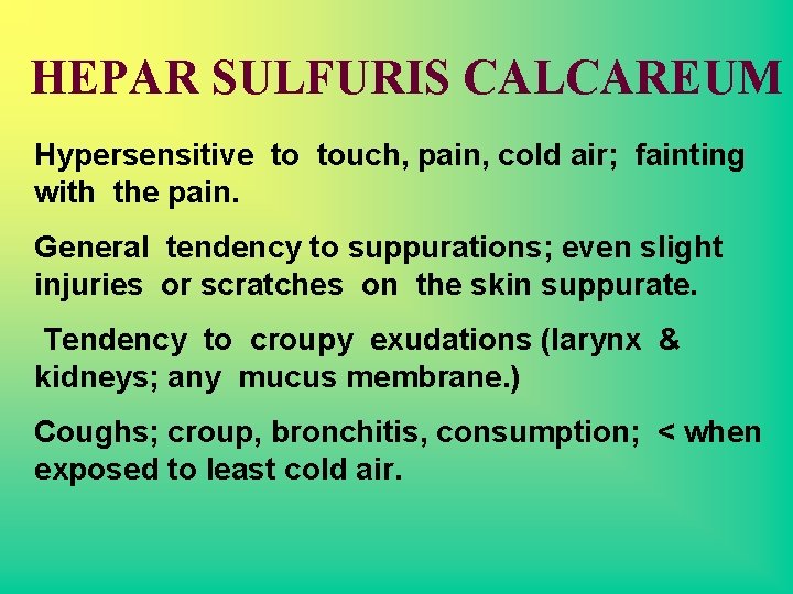 HEPAR SULFURIS CALCAREUM Hypersensitive to touch, pain, cold air; fainting with the pain. General