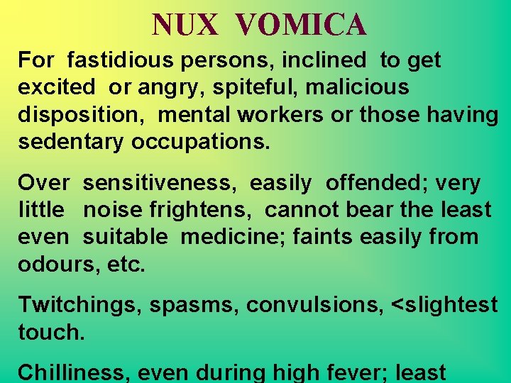 NUX VOMICA For fastidious persons, inclined to get excited or angry, spiteful, malicious disposition,