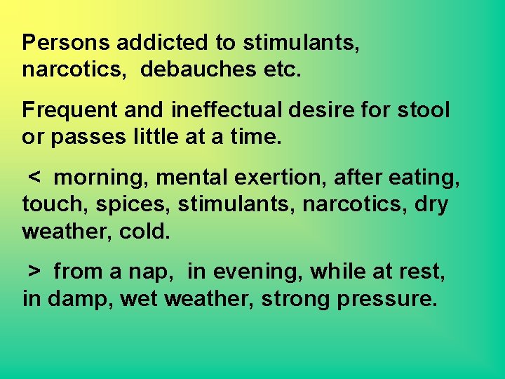 Persons addicted to stimulants, narcotics, debauches etc. Frequent and ineffectual desire for stool or