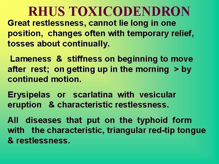 RHUS TOXICODENDRON Great restlessness, cannot lie long in one position, changes often with temporary