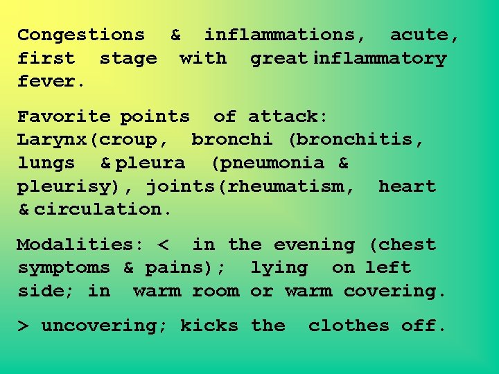 Congestions & inflammations, acute, first stage with great inflammatory fever. Favorite points of attack: