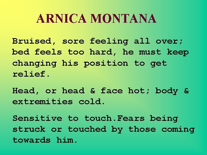 ARNICA MONTANA Bruised, sore feeling all over; bed feels too hard, he must keep