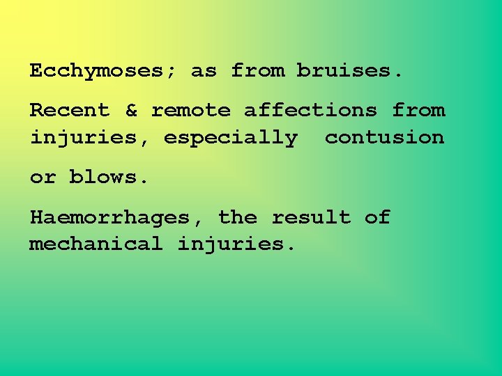 Ecchymoses; as from bruises. Recent & remote affections from injuries, especially contusion or blows.