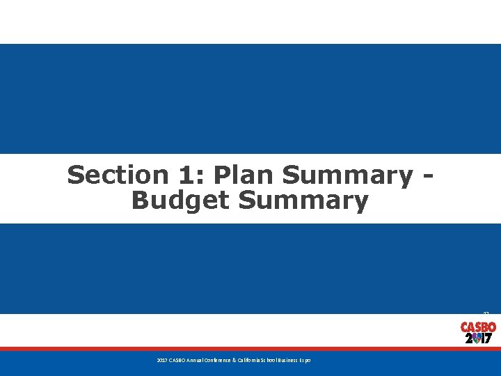 Section 1: Plan Summary Budget Summary 17 2017 CASBO Annual Conference & California School Section 1: Plan Summary Budget Summary 17 2017 CASBO Annual Conference & California School