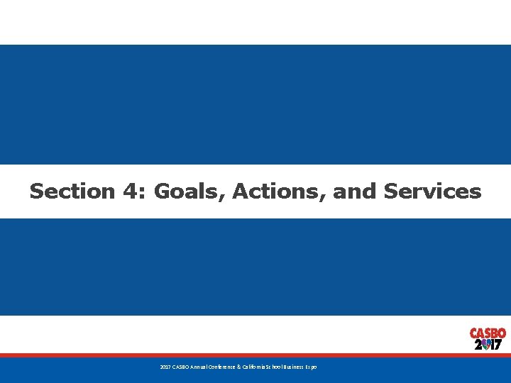 Section 4: Goals, Actions, and Services 41 2017 CASBO Annual Conference & California School Section 4: Goals, Actions, and Services 41 2017 CASBO Annual Conference & California School