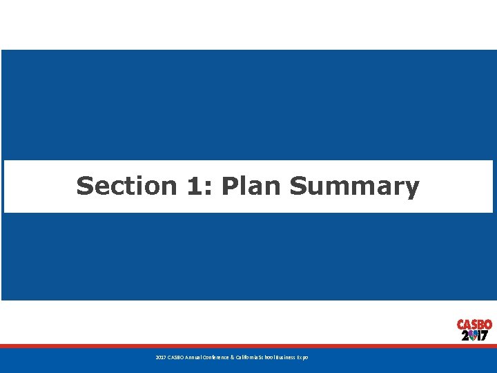 Section 1: Plan Summary 6 2017 CASBO Annual Conference & California School Business Expo