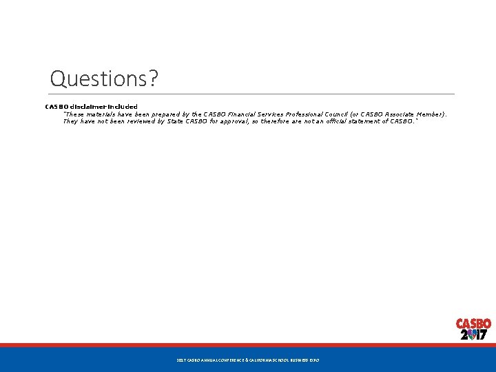 Questions? CASBO disclaimer included “These materials have been prepared by the CASBO Financial Services