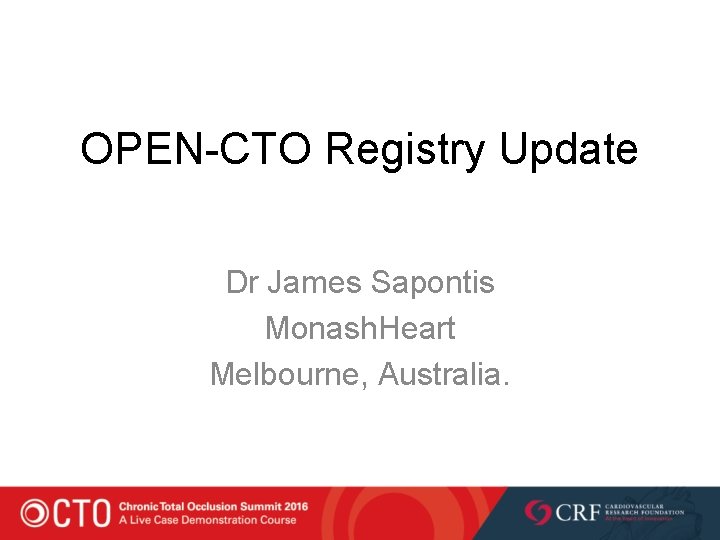 OPEN-CTO Registry Update Dr James Sapontis Monash. Heart Melbourne, Australia. 
