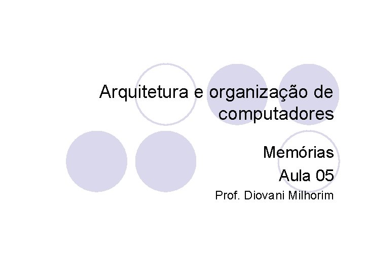 Arquitetura e organização de computadores Memórias Aula 05 Prof. Diovani Milhorim 