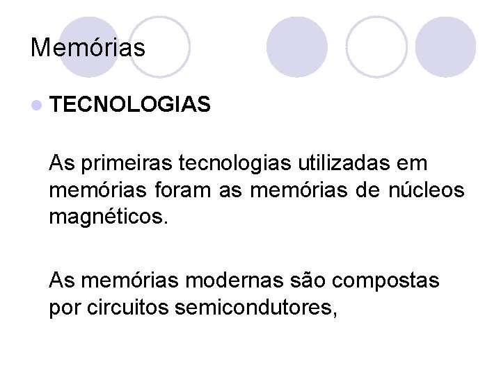 Memórias l TECNOLOGIAS As primeiras tecnologias utilizadas em memórias foram as memórias de núcleos