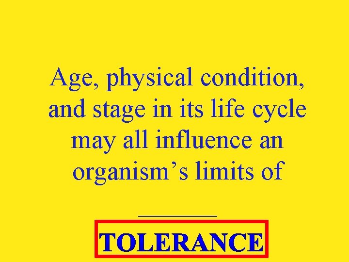 Age, physical condition, and stage in its life cycle may all influence an organism’s