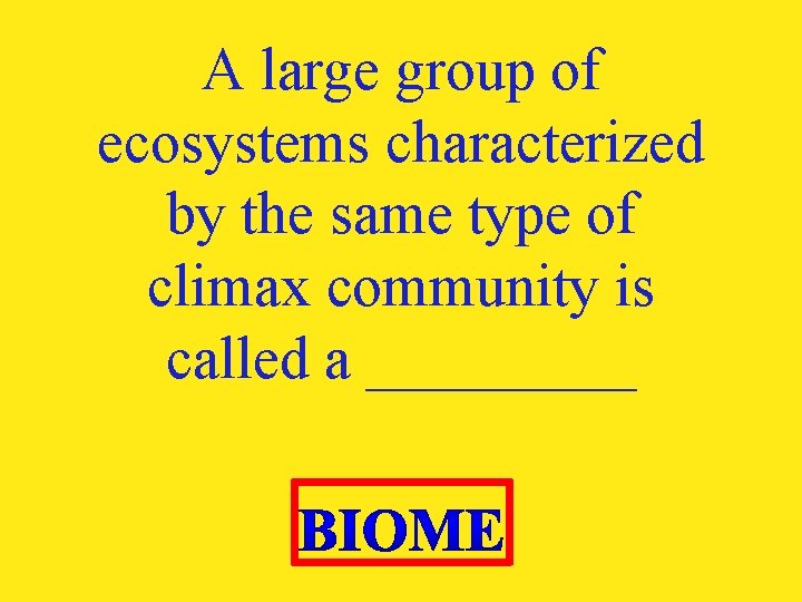 A large group of ecosystems characterized by the same type of climax community is