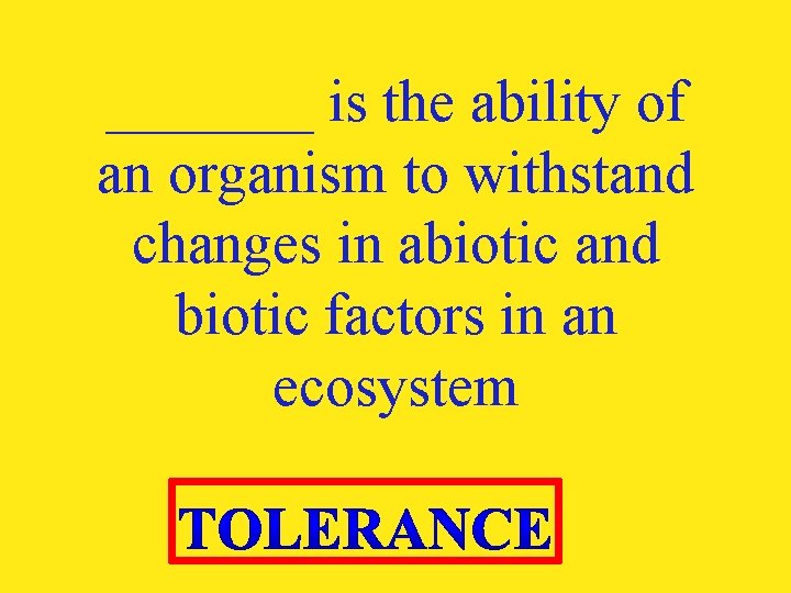 _______ is the ability of an organism to withstand changes in abiotic and biotic