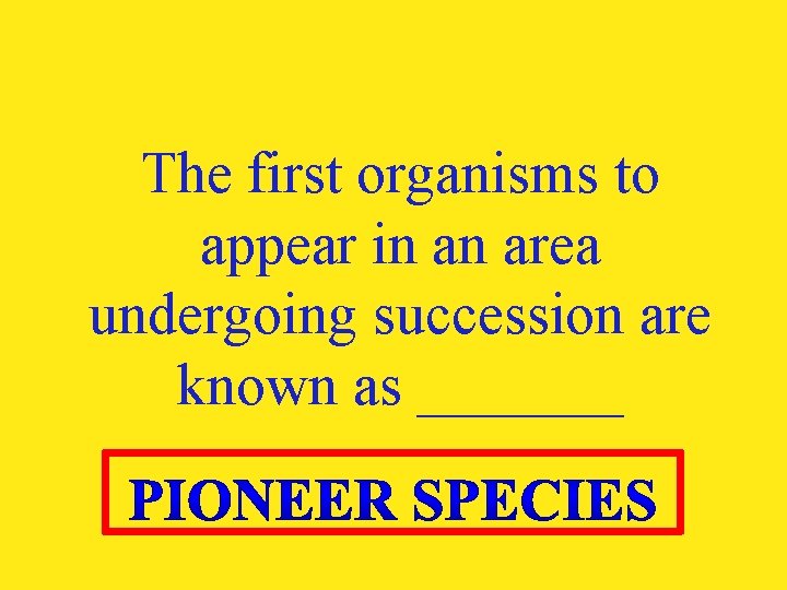 The first organisms to appear in an area undergoing succession are known as _______