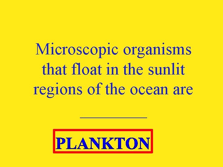 Microscopic organisms that float in the sunlit regions of the ocean are ____ 