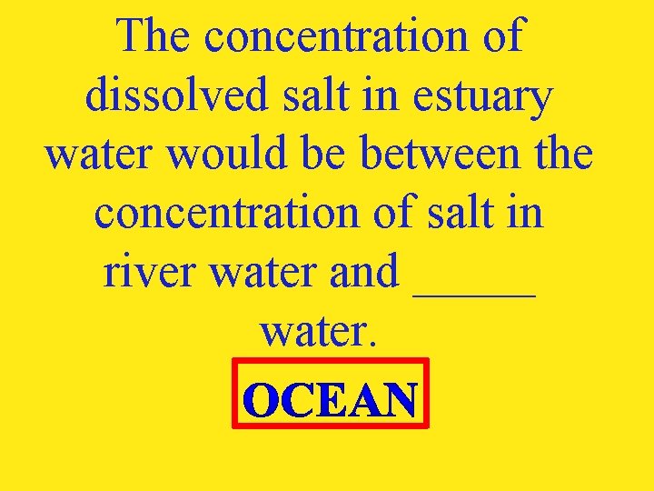 The concentration of dissolved salt in estuary water would be between the concentration of