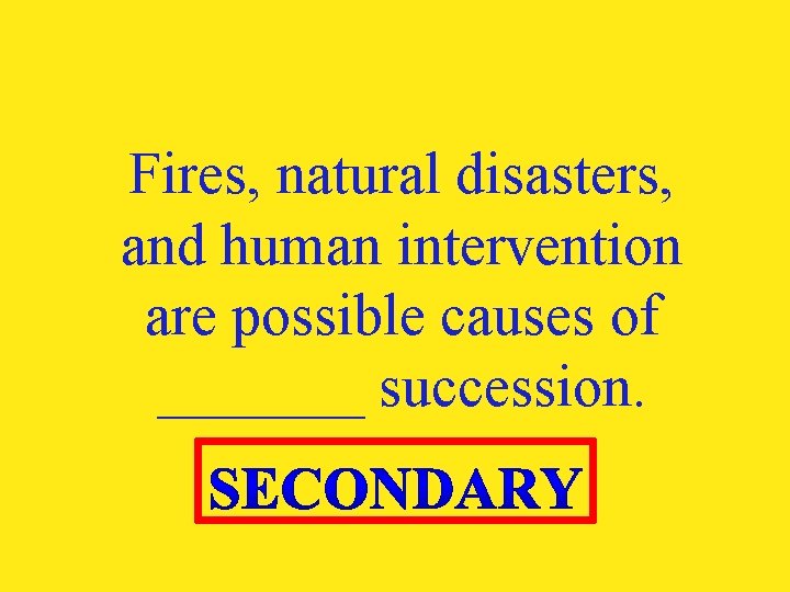 Fires, natural disasters, and human intervention are possible causes of _______ succession. 