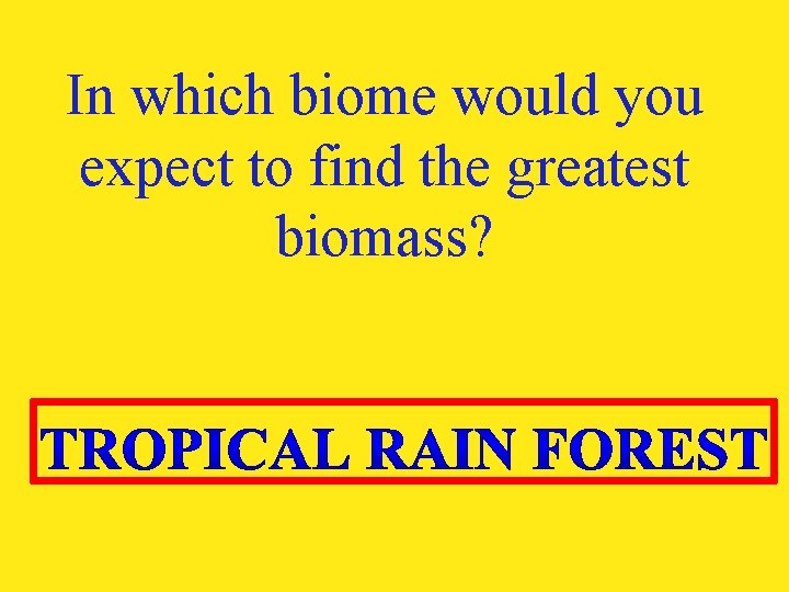 In which biome would you expect to find the greatest biomass? 