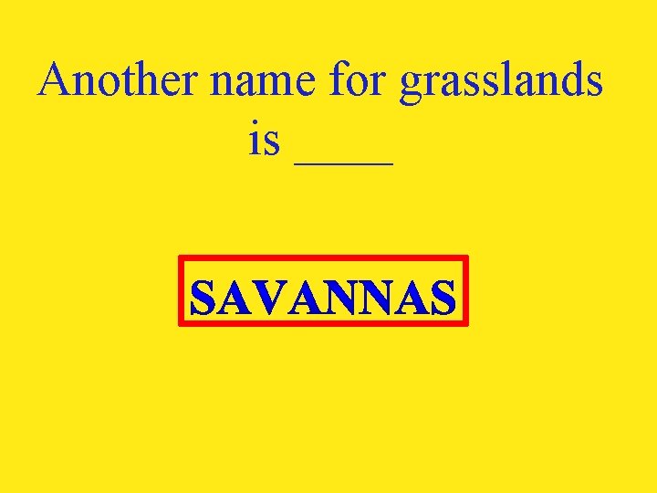 Another name for grasslands is ____ 