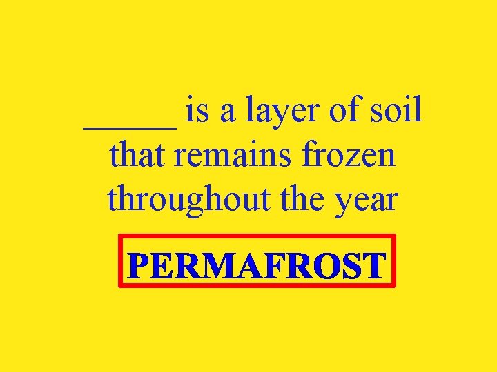 _____ is a layer of soil that remains frozen throughout the year 