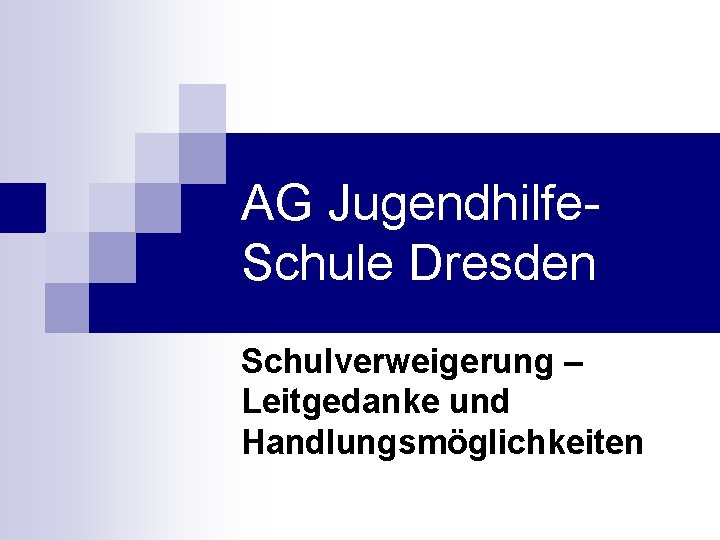 AG Jugendhilfe. Schule Dresden Schulverweigerung – Leitgedanke und Handlungsmöglichkeiten 