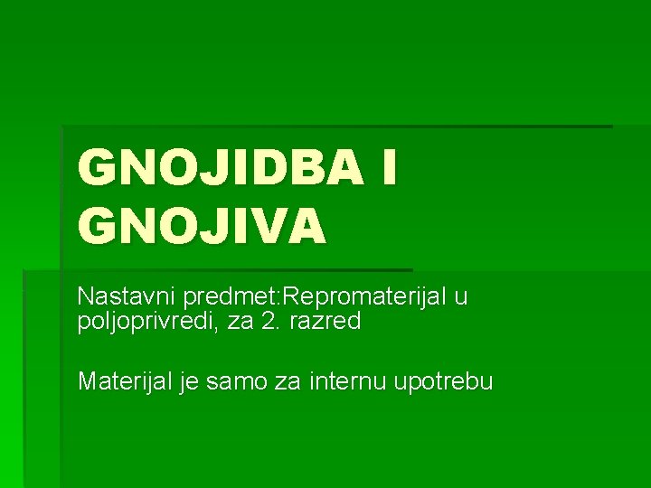 GNOJIDBA I GNOJIVA Nastavni predmet: Repromaterijal u poljoprivredi, za 2. razred Materijal je samo