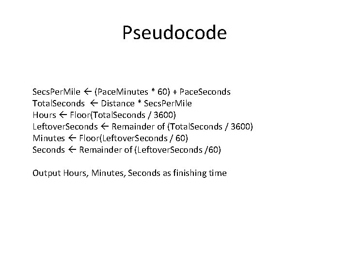 Pseudocode Secs. Per. Mile (Pace. Minutes * 60) + Pace. Seconds Total. Seconds Distance