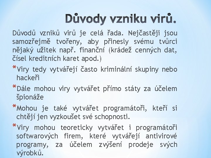 Důvodů vzniků virů je celá řada. Nejčastěji jsou samozřejmě tvořeny, aby přinesly svému tvůrci