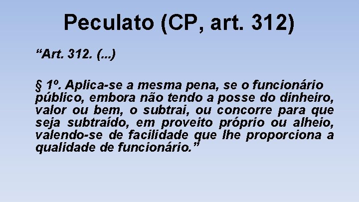 Peculato (CP, art. 312) “Art. 312. (. . . ) § 1º. Aplica-se a