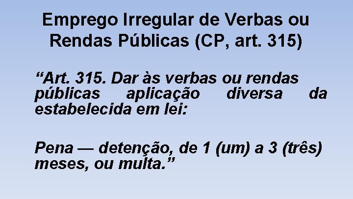 Emprego Irregular de Verbas ou Rendas Públicas (CP, art. 315) “Art. 315. Dar às