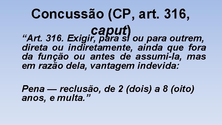 Concussão (CP, art. 316, caput) “Art. 316. Exigir, para si ou para outrem, direta