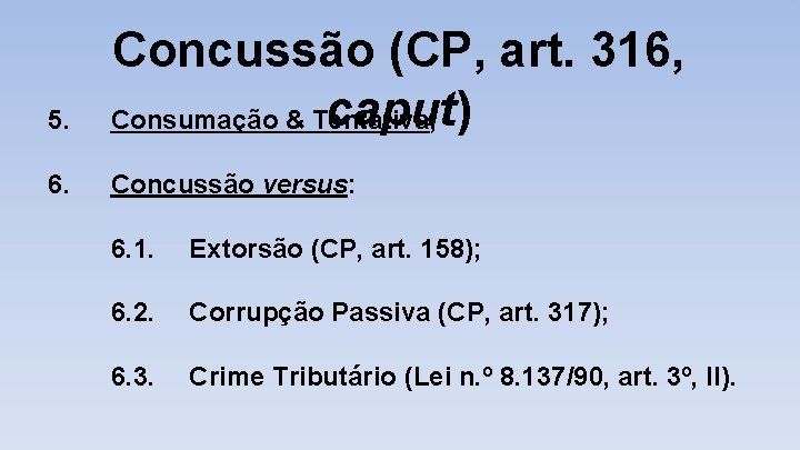 5. Concussão (CP, art. 316, caput) Consumação & Tentativa; 6. Concussão versus: 6. 1.