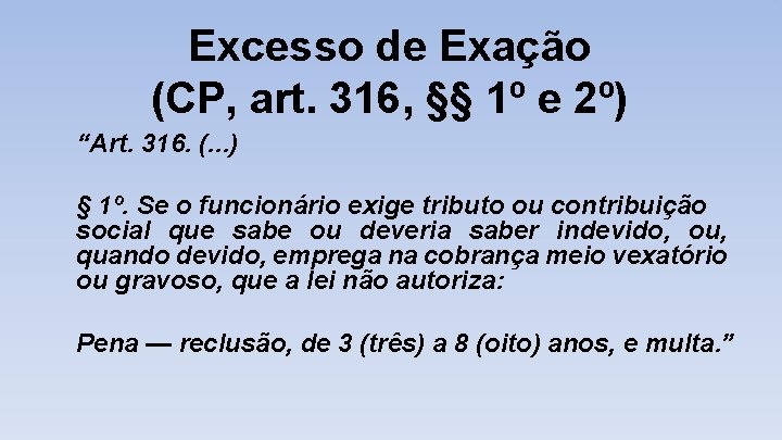 Excesso de Exação (CP, art. 316, §§ 1º e 2º) “Art. 316. (. .