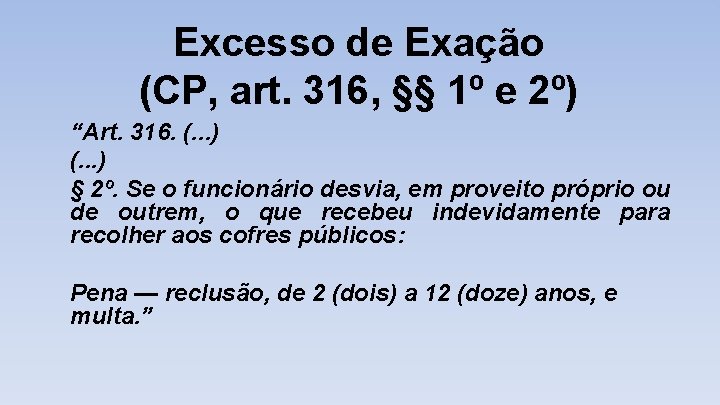 Excesso de Exação (CP, art. 316, §§ 1º e 2º) “Art. 316. (. .
