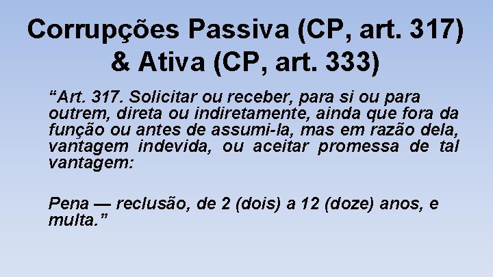 Corrupções Passiva (CP, art. 317) & Ativa (CP, art. 333) “Art. 317. Solicitar ou