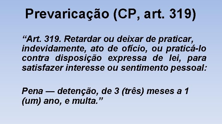 Prevaricação (CP, art. 319) “Art. 319. Retardar ou deixar de praticar, indevidamente, ato de