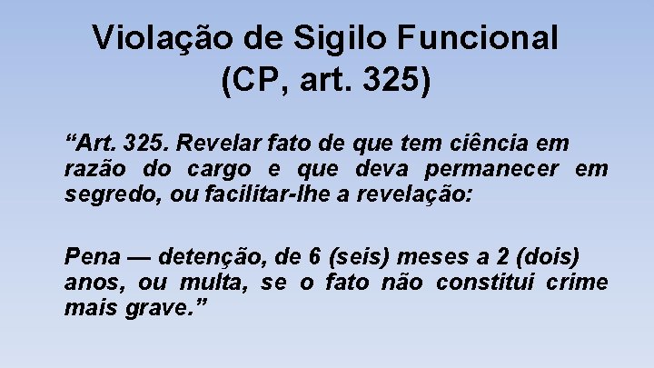 Violação de Sigilo Funcional (CP, art. 325) “Art. 325. Revelar fato de que tem