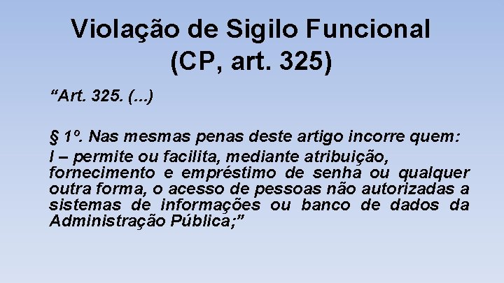 Violação de Sigilo Funcional (CP, art. 325) “Art. 325. (. . . ) §