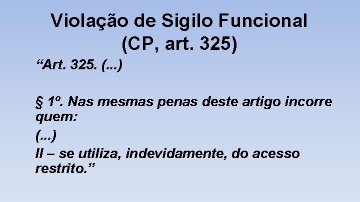 Violação de Sigilo Funcional (CP, art. 325) “Art. 325. (. . . ) §
