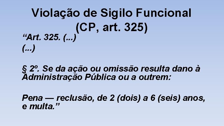 Violação de Sigilo Funcional (CP, art. 325) “Art. 325. (. . . ) §