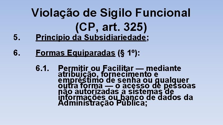 5. 6. Violação de Sigilo Funcional (CP, art. 325) Princípio da Subsidiariedade; Formas Equiparadas