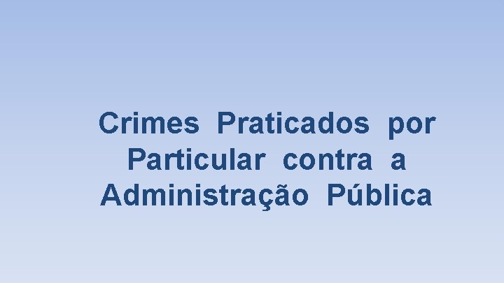 Crimes Praticados por Particular contra a Administração Pública 