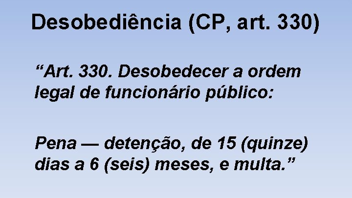 Desobediência (CP, art. 330) “Art. 330. Desobedecer a ordem legal de funcionário público: Pena