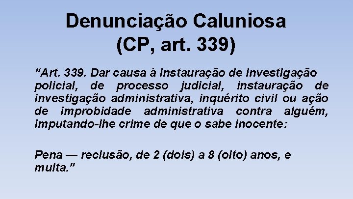 Denunciação Caluniosa (CP, art. 339) “Art. 339. Dar causa à instauração de investigação policial,