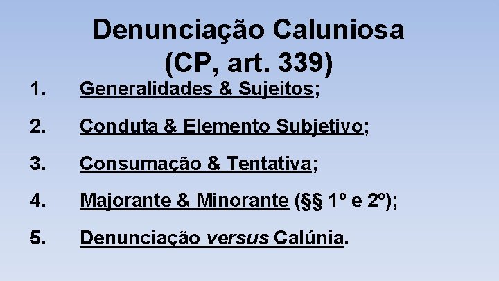 Denunciação Caluniosa (CP, art. 339) 1. Generalidades & Sujeitos; 2. Conduta & Elemento Subjetivo;